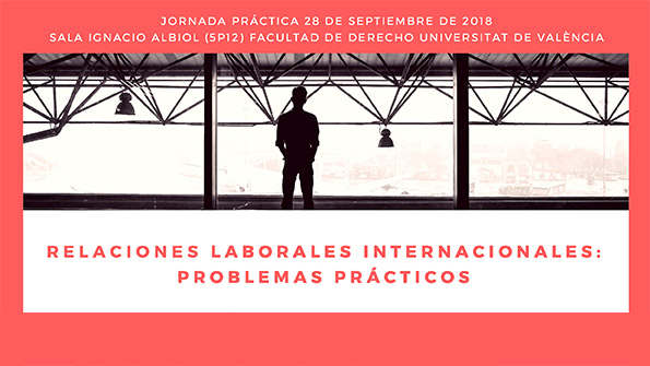 RELACIONES LABORALES INTERNACIONALES: PROBLEMAS PRÁCTICOS<br />
<br />
PRESENTACIÓN DE LA JORNADA<br />
La investigación sobre la ley aplicable a las relaciones laborales internacionales<br />
<br />
BLOQUE I: CUESTIONES GENERALES<br />
Competencia judicial internacional aplicable a las relaciones laborales<br />
El Convenio Multilateral Iberoamericano de Seguridad Social: origen y desarrollo<br />
<br />
BLOQUE II: DESPLAZAMIENTO DE TRABAJADORES<br />
La nueva Directiva de desplazados: aspectos prácticos<br />
El control de la Inspección de Trabajo ante los desplazamientos transnacionales: análisis de conductas fraudulentas<br />
<br />
Jornada organizada en el marco del Proyecto de Investigación “Las relaciones laborales internacionales:<br />
jurisdicción competente y ley aplicable en materia de contrato individual de trabajo, derechos colectivos y<br />
Seguridad Social